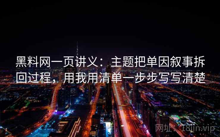 黑料网一页讲义：主题把单因叙事拆回过程，用我用清单一步步写写清楚